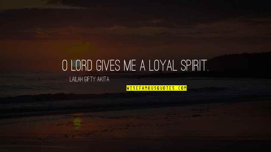Everyone Argues Quotes By Lailah Gifty Akita: O Lord gives me a loyal spirit.