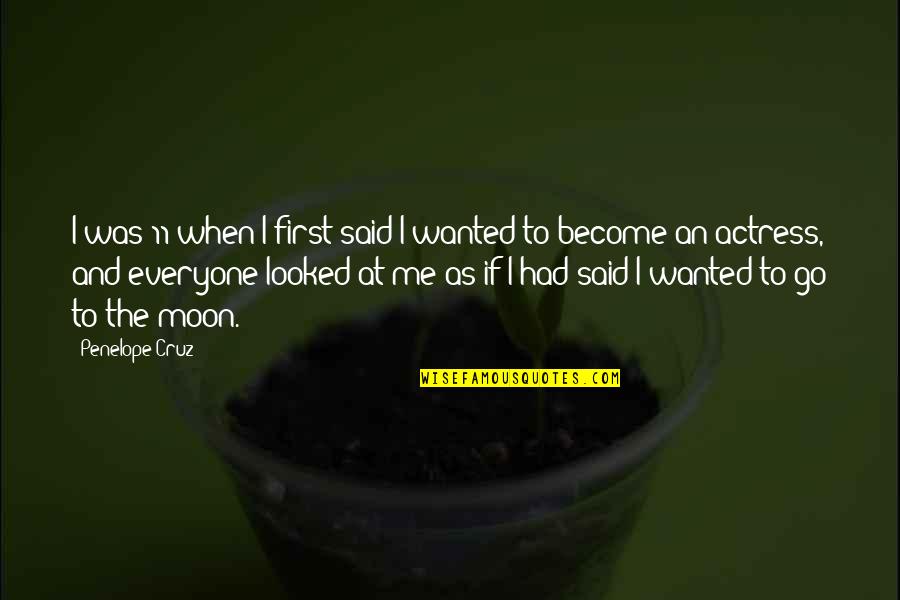 Everyone At Quotes By Penelope Cruz: I was 11 when I first said I
