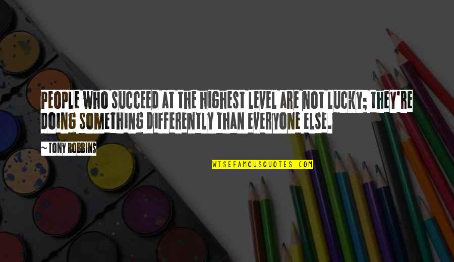 Everyone At Quotes By Tony Robbins: People who succeed at the highest level are
