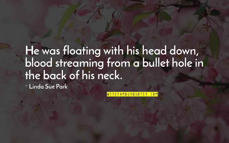 Everyone Being Beautiful In Their Own Way Quotes By Linda Sue Park: He was floating with his head down, blood