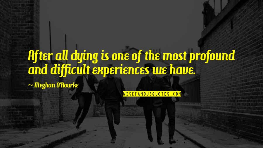 Everyone Being Beautiful Quotes By Meghan O'Rourke: After all dying is one of the most