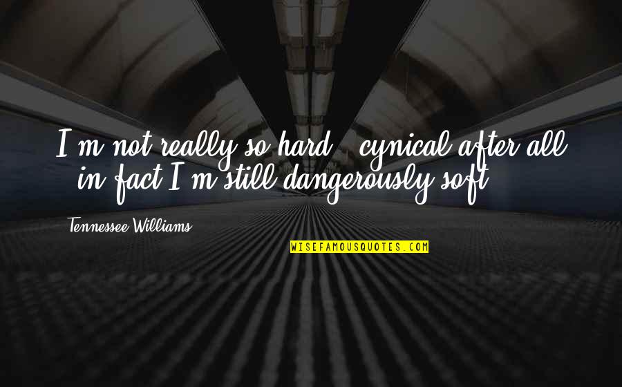Everyone Being Beautiful Quotes By Tennessee Williams: I'm not really so hard & cynical after Everyone Being Beautiful Quotes By Tennessee Williams: I'm not really so hard & cynical after