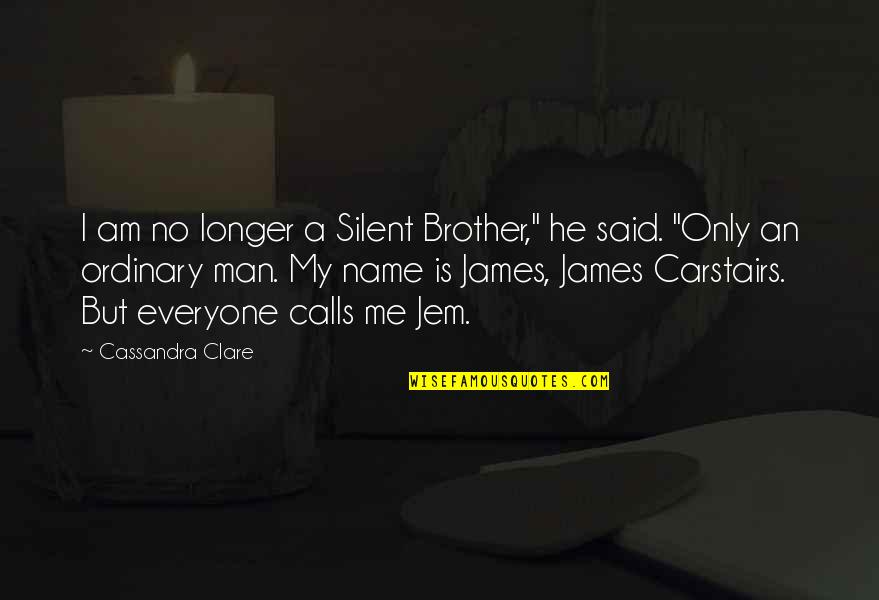 Everyone But Me Quotes By Cassandra Clare: I am no longer a Silent Brother," he