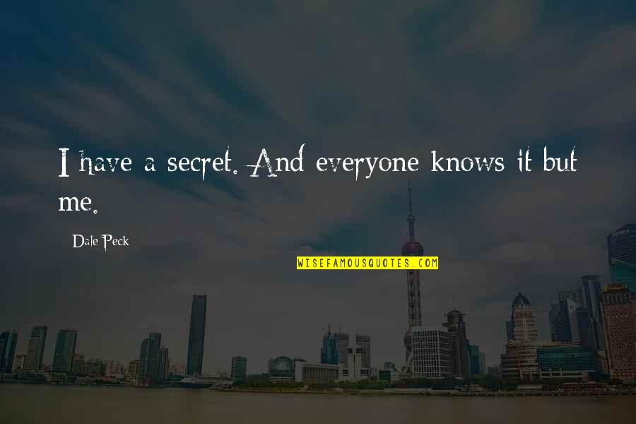 Everyone But Me Quotes By Dale Peck: I have a secret. And everyone knows it
