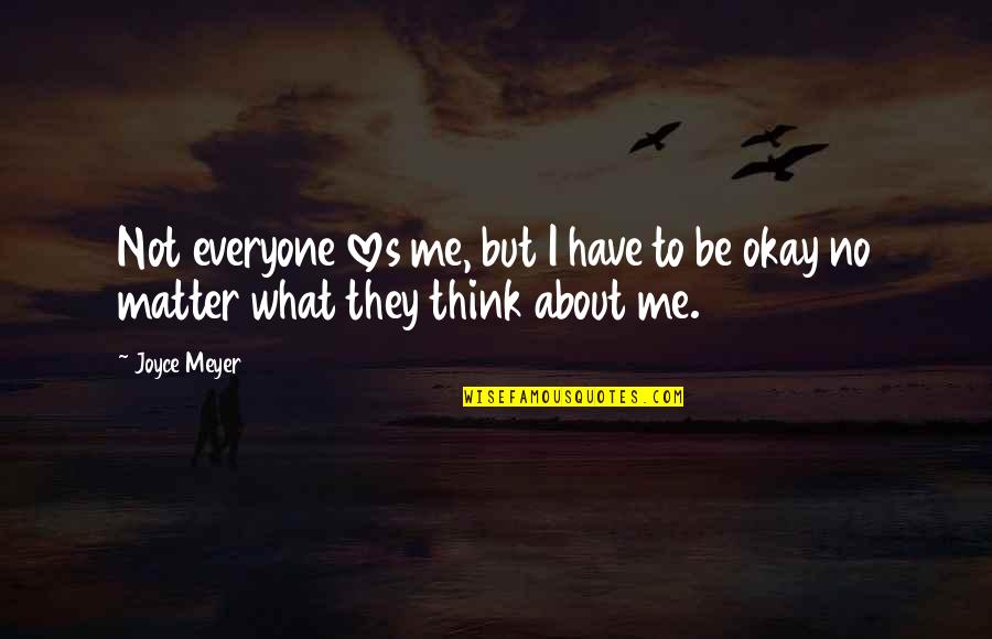 Everyone But Me Quotes By Joyce Meyer: Not everyone loves me, but I have to