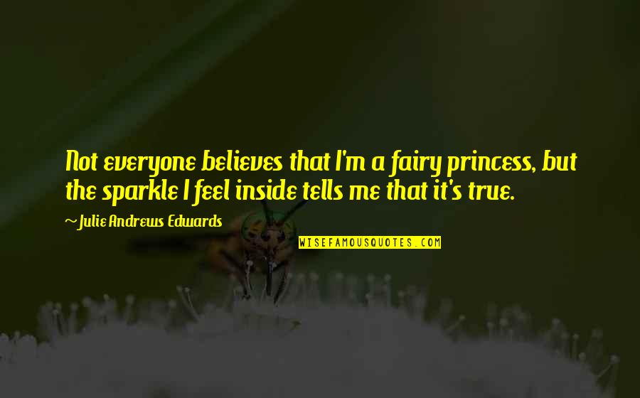 Everyone But Me Quotes By Julie Andrews Edwards: Not everyone believes that I'm a fairy princess,