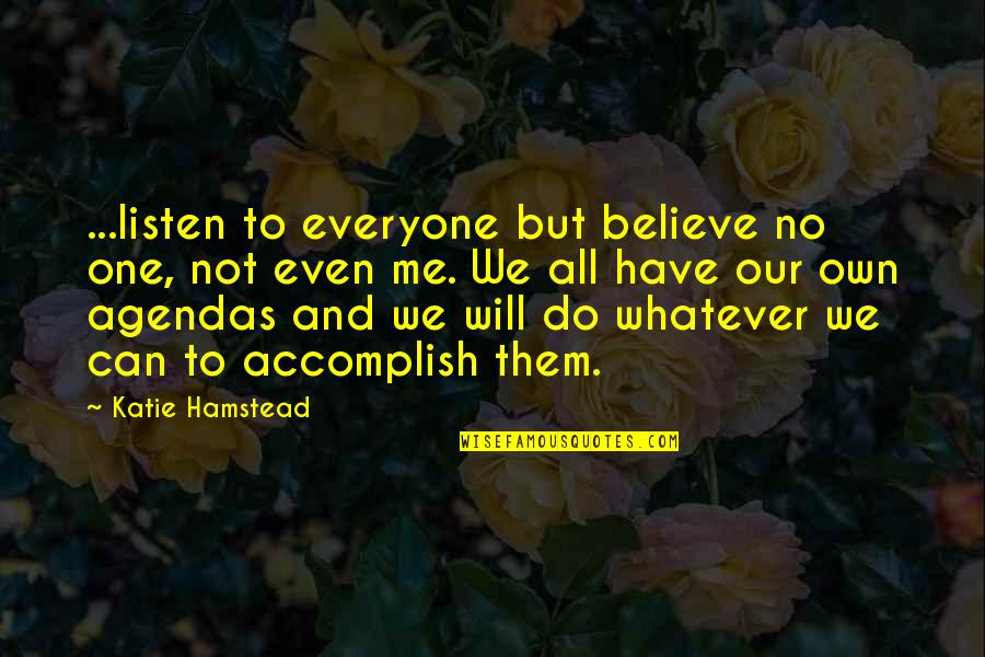 Everyone But Me Quotes By Katie Hamstead: ...listen to everyone but believe no one, not