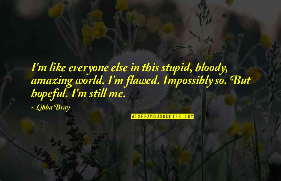 Everyone But Me Quotes By Libba Bray: I'm like everyone else in this stupid, bloody,