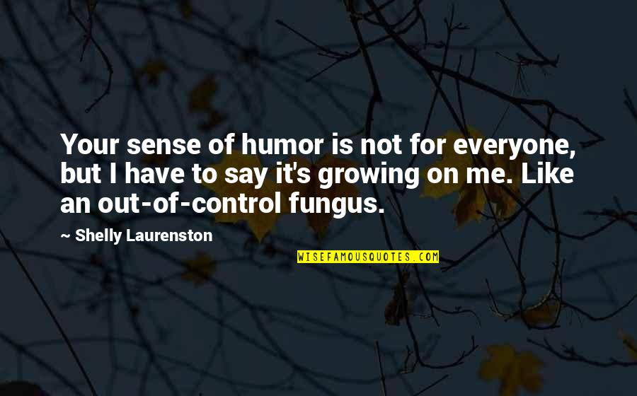 Everyone But Me Quotes By Shelly Laurenston: Your sense of humor is not for everyone,
