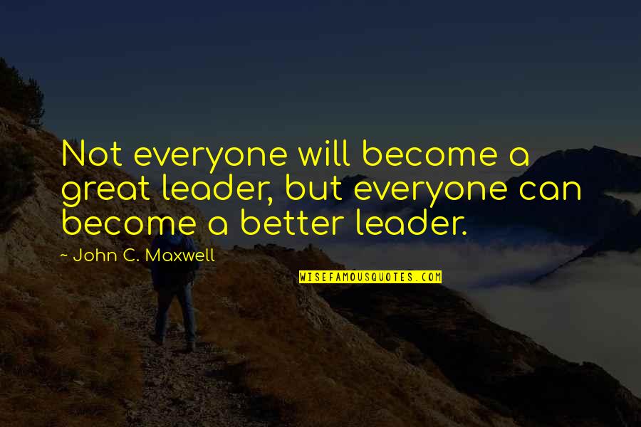 Everyone Can Be A Leader Quotes By John C. Maxwell: Not everyone will become a great leader, but