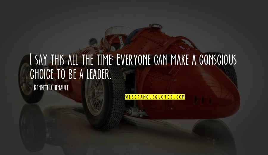 Everyone Can Be A Leader Quotes By Kenneth Chenault: I say this all the time: Everyone can