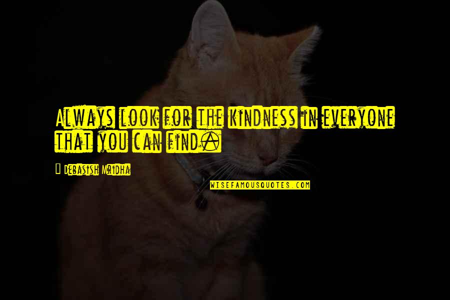 Everyone Can Find Love Quotes By Debasish Mridha: Always look for the kindness in everyone that