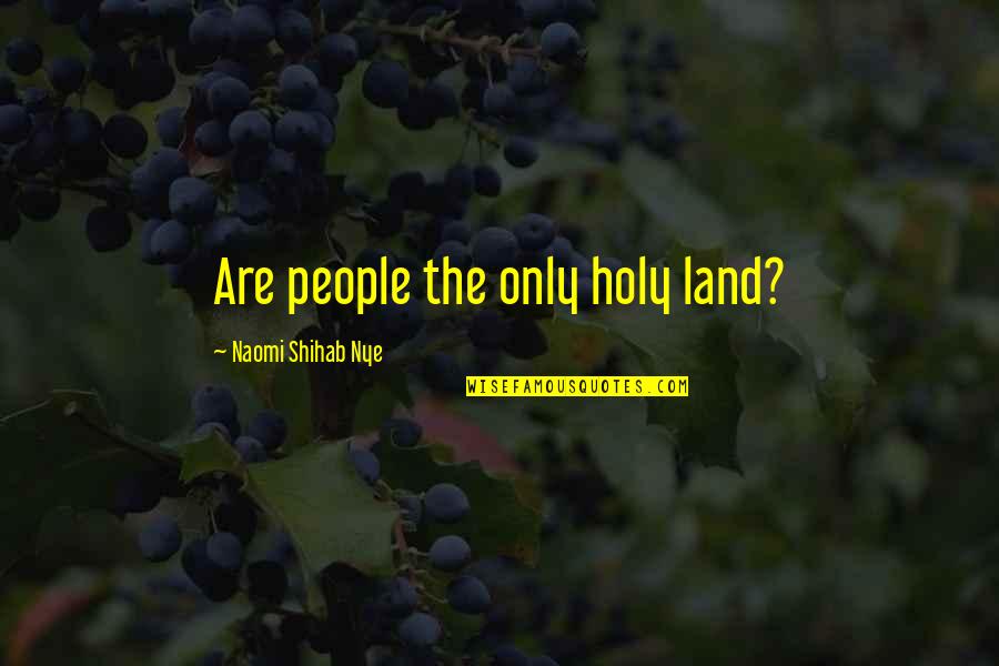 Everyone Can Judge Quotes By Naomi Shihab Nye: Are people the only holy land?