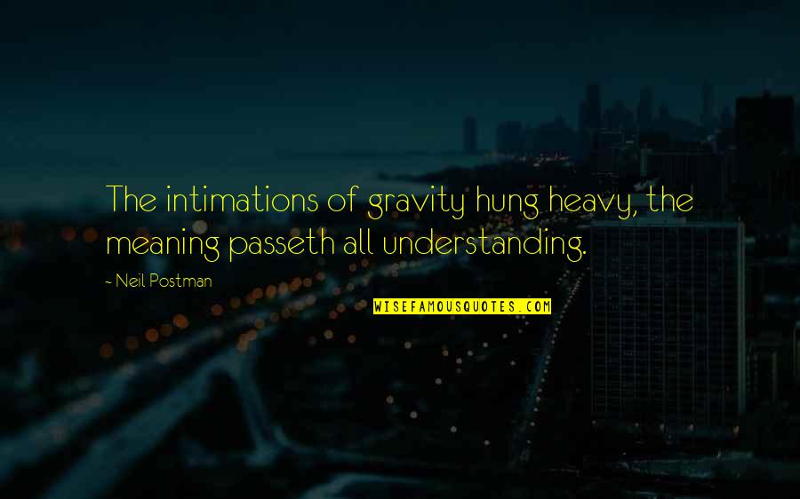 Everyone Can Judge Quotes By Neil Postman: The intimations of gravity hung heavy, the meaning