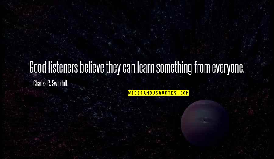 Everyone Can Learn Quotes By Charles R. Swindoll: Good listeners believe they can learn something from