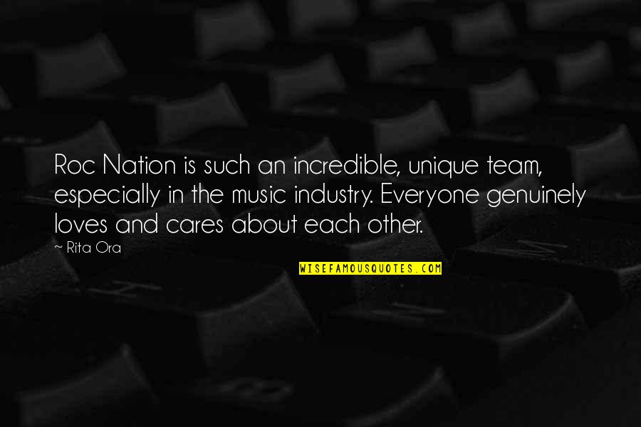 Everyone Cares Quotes By Rita Ora: Roc Nation is such an incredible, unique team, Everyone Cares Quotes By Rita Ora: Roc Nation is such an incredible, unique team,