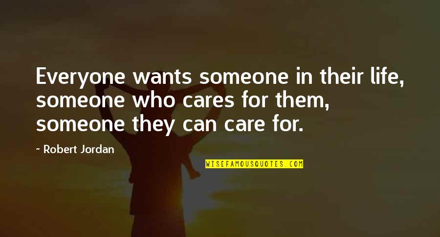 Everyone Cares Quotes By Robert Jordan: Everyone wants someone in their life, someone who