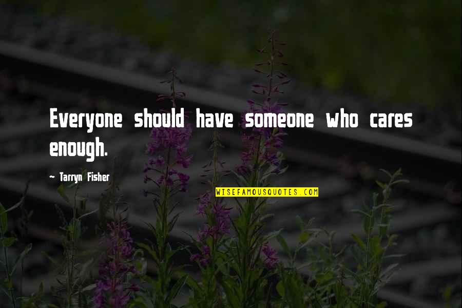 Everyone Cares Quotes By Tarryn Fisher: Everyone should have someone who cares enough. Everyone Cares Quotes By Tarryn Fisher: Everyone should have someone who cares enough.