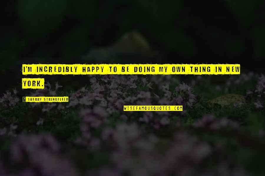 Everyone Comes And Goes Quotes By Sherry Stringfield: I'm incredibly happy to be doing my own Everyone Comes And Goes Quotes By Sherry Stringfield: I'm incredibly happy to be doing my own
