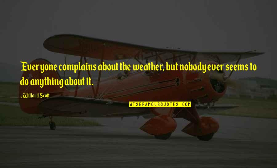 Everyone Complains About The Weather Quotes By Willard Scott: Everyone complains about the weather, but nobody ever Everyone Complains About The Weather Quotes By Willard Scott: Everyone complains about the weather, but nobody ever