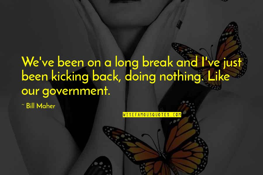 Everyone Contributes Quotes By Bill Maher: We've been on a long break and I've Everyone Contributes Quotes By Bill Maher: We've been on a long break and I've