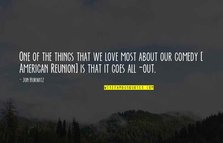Everyone Contributes Quotes By Jon Hurwitz: One of the things that we love most Everyone Contributes Quotes By Jon Hurwitz: One of the things that we love most