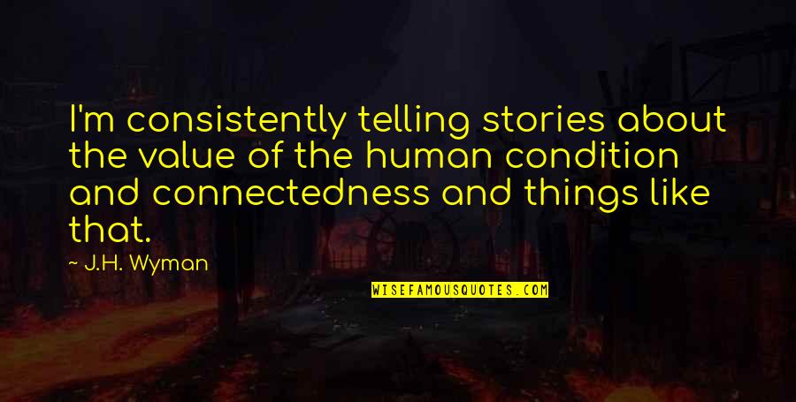 Everyone Contributing Quotes By J.H. Wyman: I'm consistently telling stories about the value of