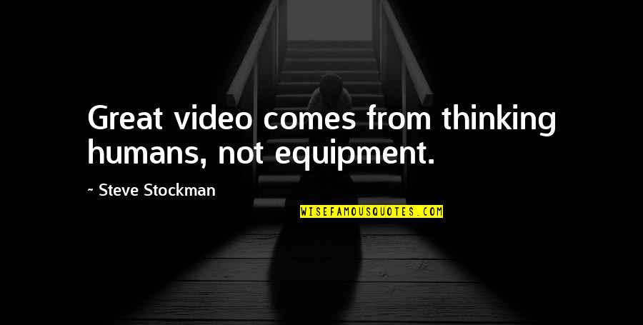 Everyone Deserves A 2nd Chance Quotes By Steve Stockman: Great video comes from thinking humans, not equipment.