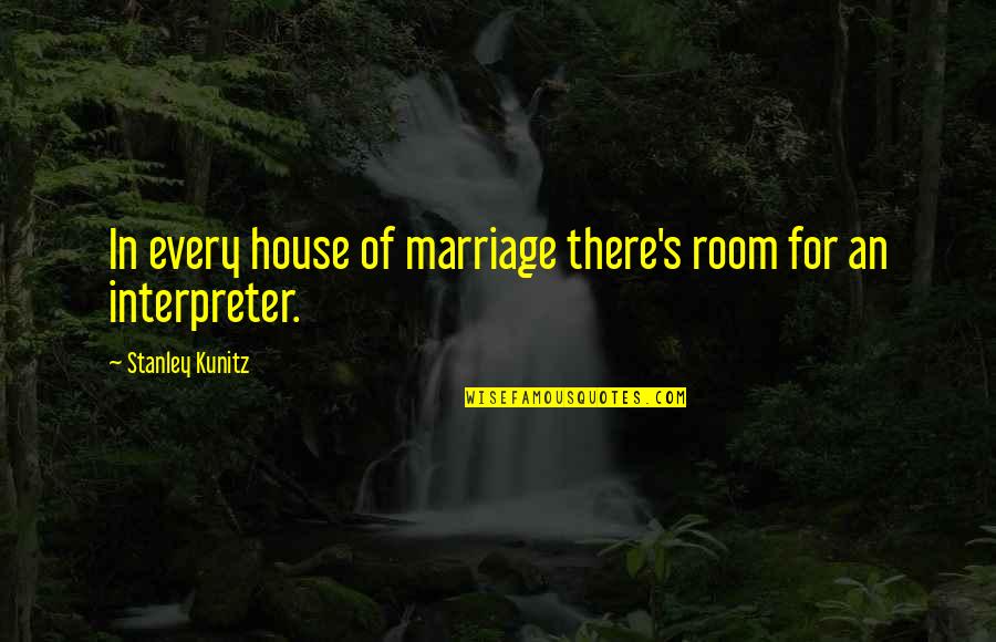 Everyone Deserves A Break Quotes By Stanley Kunitz: In every house of marriage there's room for