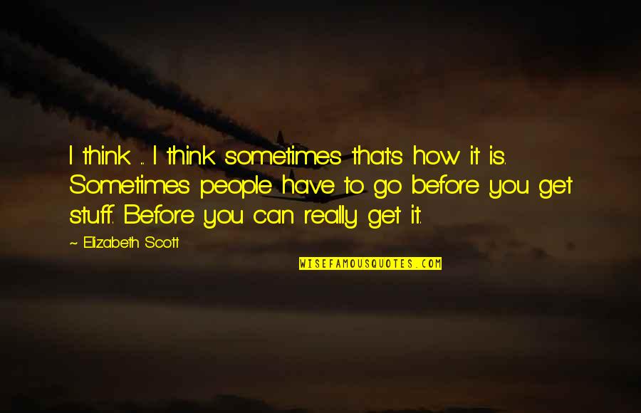 Everyone Deserves A Chance Quotes By Elizabeth Scott: I think ... I think sometimes that's how Everyone Deserves A Chance Quotes By Elizabeth Scott: I think ... I think sometimes that's how