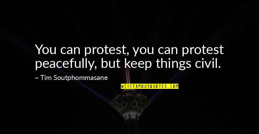 Everyone Deserves A Chance Quotes By Tim Soutphommasane: You can protest, you can protest peacefully, but Everyone Deserves A Chance Quotes By Tim Soutphommasane: You can protest, you can protest peacefully, but