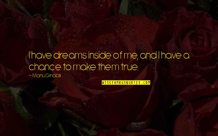 Everyone Deserves A Second Chance Quote Quotes By Manu Ginobili: I have dreams inside of me, and I