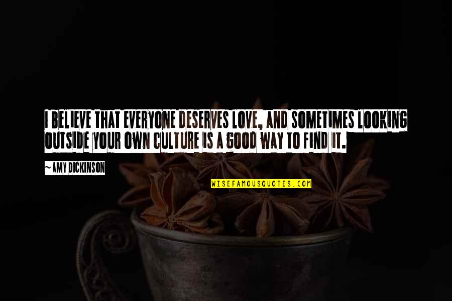 Everyone Deserves Quotes By Amy Dickinson: I believe that everyone deserves love, and sometimes Everyone Deserves Quotes By Amy Dickinson: I believe that everyone deserves love, and sometimes
