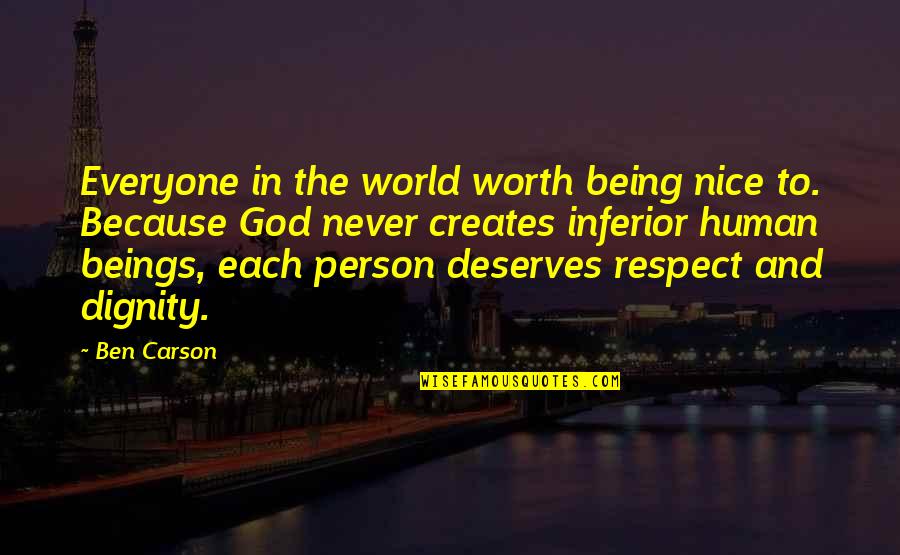 Everyone Deserves Quotes By Ben Carson: Everyone in the world worth being nice to. Everyone Deserves Quotes By Ben Carson: Everyone in the world worth being nice to.