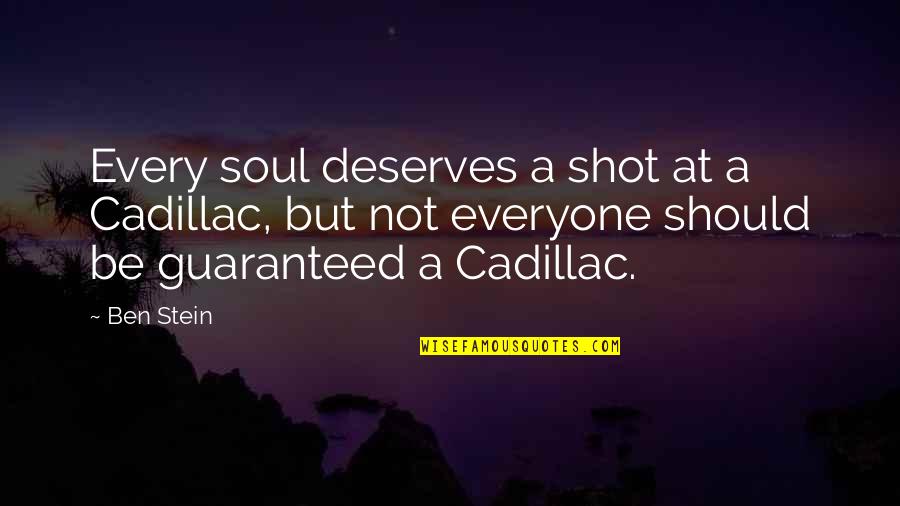 Everyone Deserves Quotes By Ben Stein: Every soul deserves a shot at a Cadillac, Everyone Deserves Quotes By Ben Stein: Every soul deserves a shot at a Cadillac,