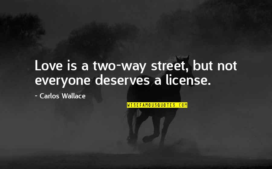 Everyone Deserves Quotes By Carlos Wallace: Love is a two-way street, but not everyone Everyone Deserves Quotes By Carlos Wallace: Love is a two-way street, but not everyone