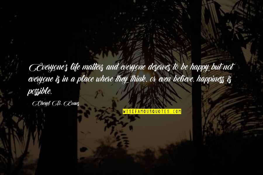 Everyone Deserves Quotes By Cheryl B. Evans: Everyone's life matters and everyone deserves to be Everyone Deserves Quotes By Cheryl B. Evans: Everyone's life matters and everyone deserves to be