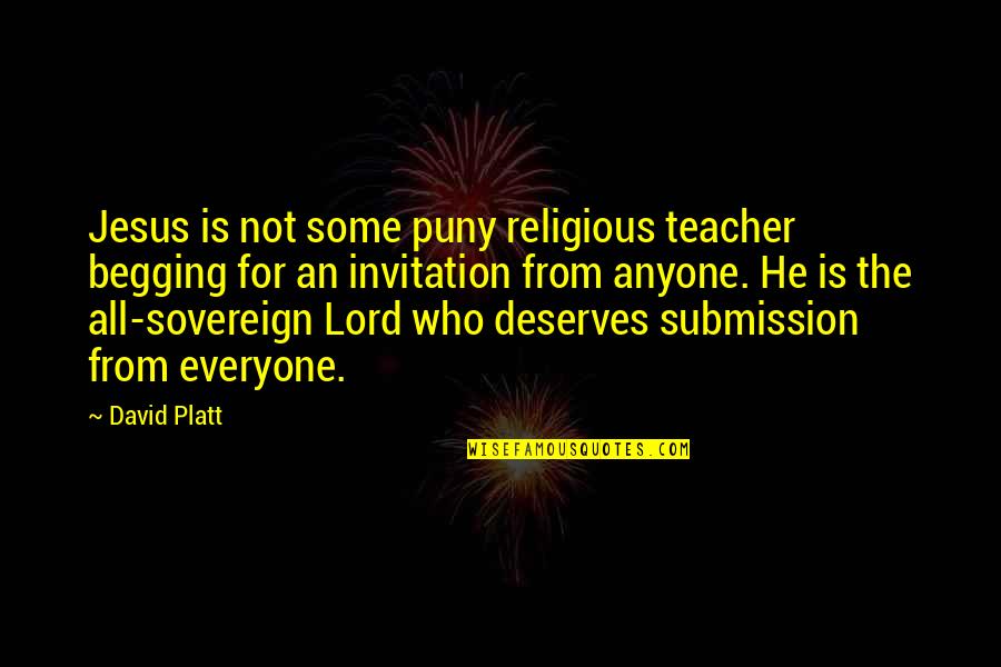 Everyone Deserves Quotes By David Platt: Jesus is not some puny religious teacher begging