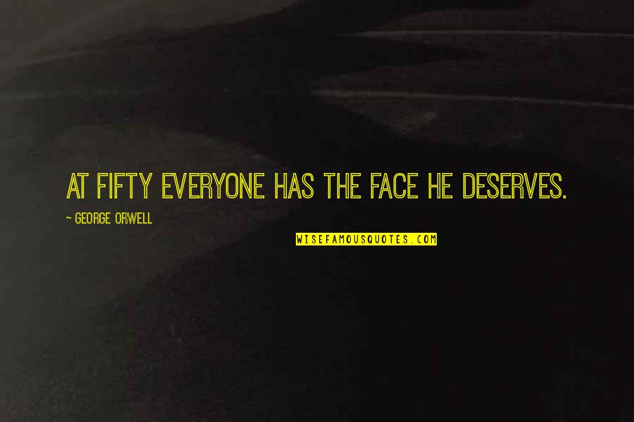 Everyone Deserves Quotes By George Orwell: At fifty everyone has the face he deserves.