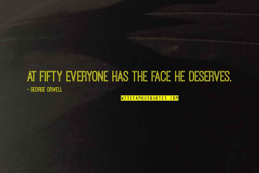 Everyone Deserves Quotes By George Orwell: At fifty everyone has the face he deserves. Everyone Deserves Quotes By George Orwell: At fifty everyone has the face he deserves.