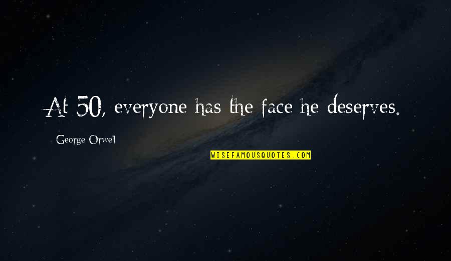 Everyone Deserves Quotes By George Orwell: At 50, everyone has the face he deserves. Everyone Deserves Quotes By George Orwell: At 50, everyone has the face he deserves.
