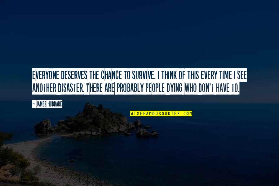 Everyone Deserves Quotes By James Hubbard: Everyone deserves the chance to survive. I think