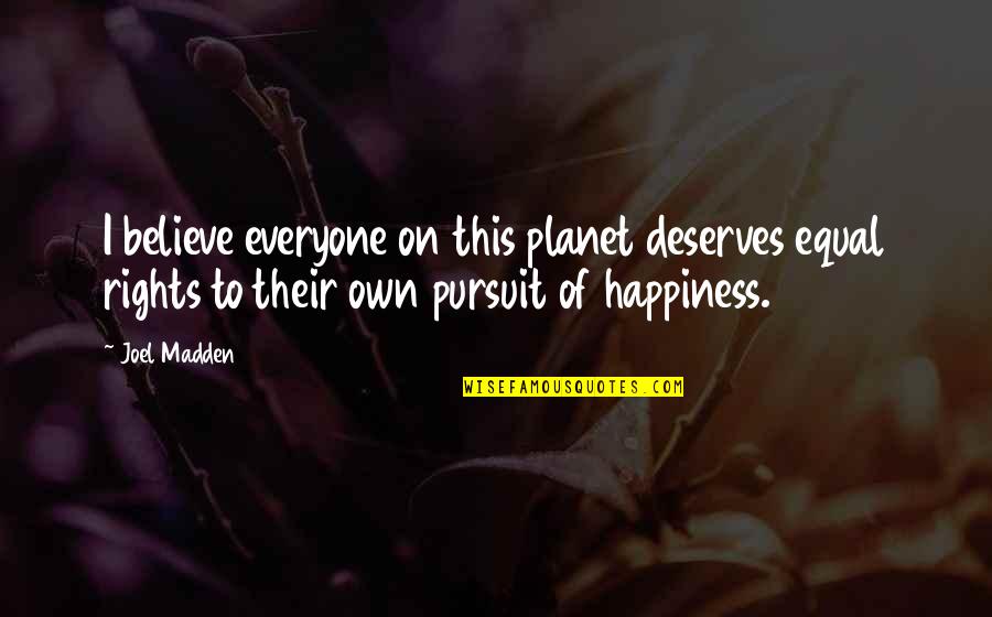 Everyone Deserves Quotes By Joel Madden: I believe everyone on this planet deserves equal