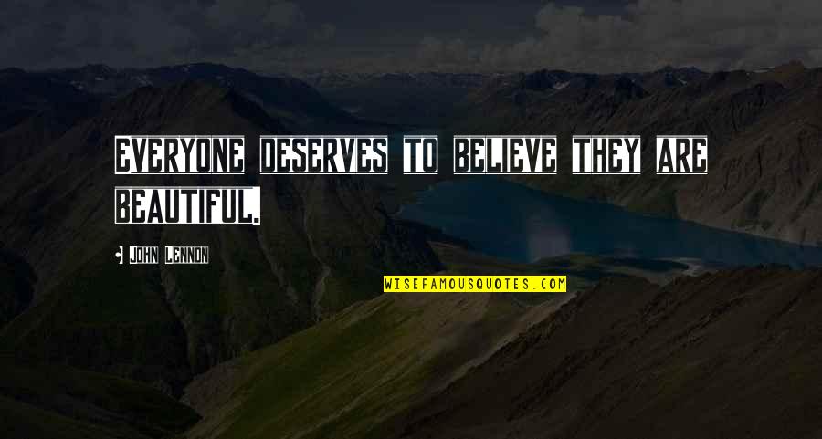 Everyone Deserves Quotes By John Lennon: Everyone deserves to believe they are beautiful. Everyone Deserves Quotes By John Lennon: Everyone deserves to believe they are beautiful.
