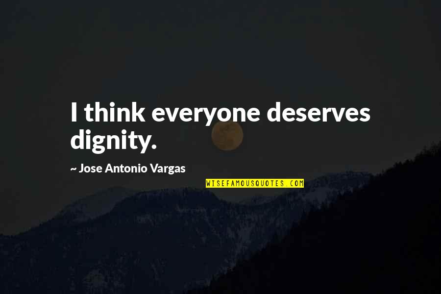 Everyone Deserves Quotes By Jose Antonio Vargas: I think everyone deserves dignity. Everyone Deserves Quotes By Jose Antonio Vargas: I think everyone deserves dignity.