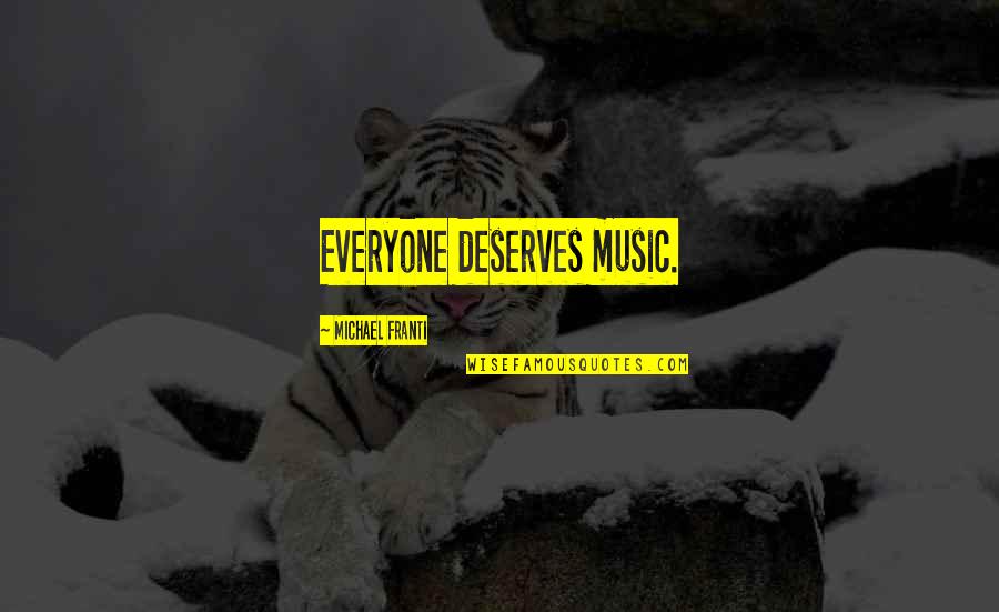 Everyone Deserves Quotes By Michael Franti: Everyone deserves music. Everyone Deserves Quotes By Michael Franti: Everyone deserves music.