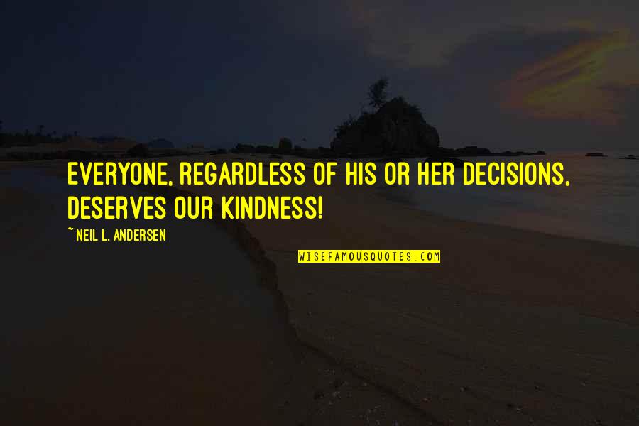Everyone Deserves Quotes By Neil L. Andersen: Everyone, regardless of his or her decisions, deserves Everyone Deserves Quotes By Neil L. Andersen: Everyone, regardless of his or her decisions, deserves