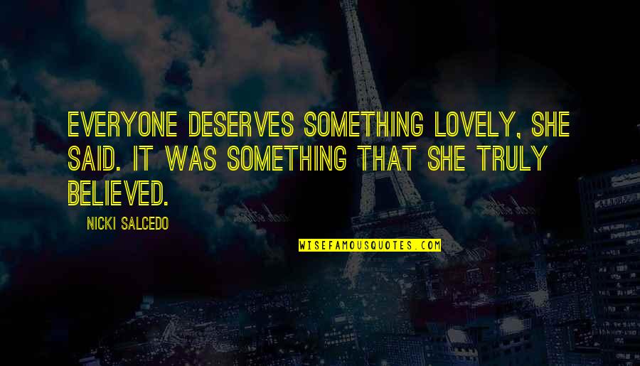 Everyone Deserves Quotes By Nicki Salcedo: Everyone deserves something lovely, she said. It was Everyone Deserves Quotes By Nicki Salcedo: Everyone deserves something lovely, she said. It was