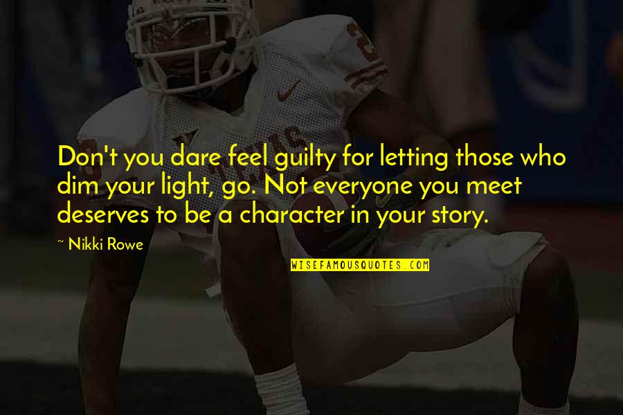 Everyone Deserves Quotes By Nikki Rowe: Don't you dare feel guilty for letting those