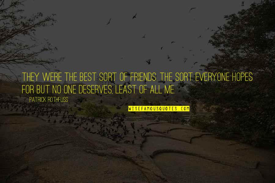 Everyone Deserves Quotes By Patrick Rothfuss: They were the best sort of friends. The Everyone Deserves Quotes By Patrick Rothfuss: They were the best sort of friends. The